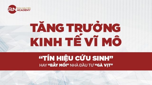 Tăng trưởng kinh tế vĩ mô – “Tín hiệu cứu sinh” hay “bẫy mồi” nhà đầu tư “gà vịt”?