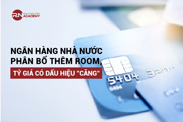 Ngân hàng Nhà nước phân bổ thêm room tín dụng, tỷ giá có dấu hiệu “căng”