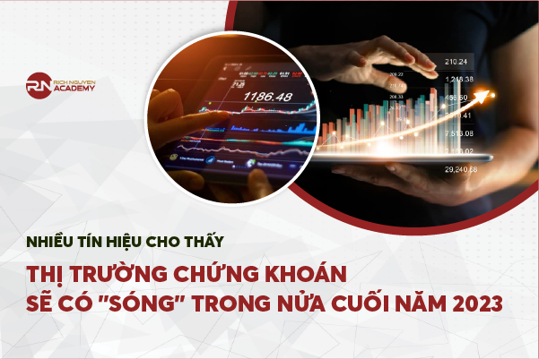 Nhiều tín hiệu cho thấy thị trường chứng khoán sẽ có “sóng” trong nửa cuối năm 2023