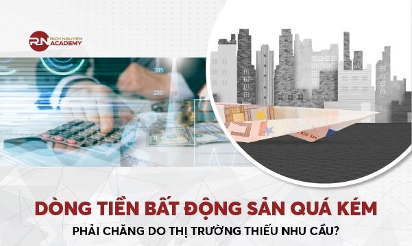 Dòng tiền bất động sản quá kém phải chăng do thị trường thiếu nhu cầu?