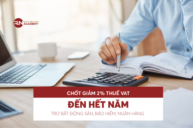 Chốt giảm 2% thuế VAT đến hết năm, trừ bất động sản, bảo hiểm, ngân hàng