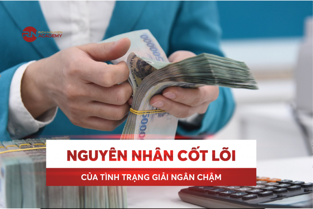 Nguyên nhân cốt lõi của tình trạng giải ngân đầu tư công chậm là gì?