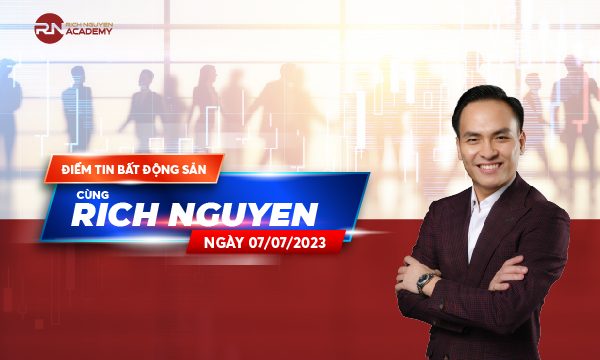 Điểm tin bất động sản ngày 07/07/2023 cùng Rich Nguyen