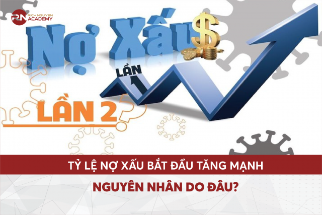 Tỷ lệ nợ xấu bắt đầu tăng mạnh - Nguyên nhân do đâu?