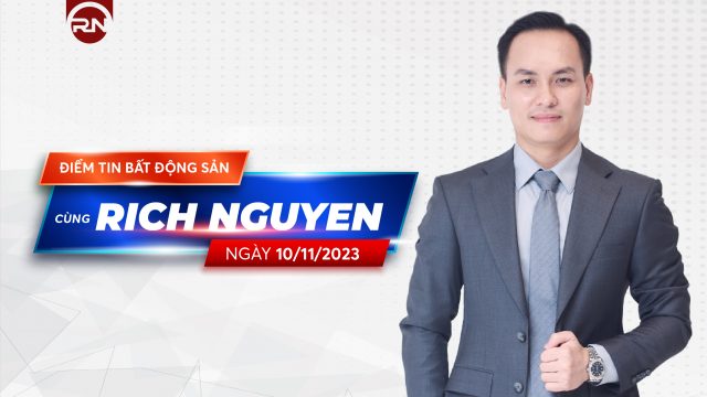 Điểm tin bất động sản ngày 10/11/2023 cùng Rich Nguyen