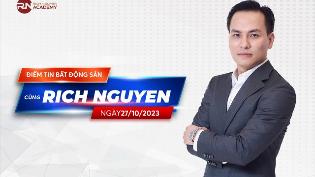 Điểm tin bất động sản ngày 27/10/2023 cùng Rich Nguyen