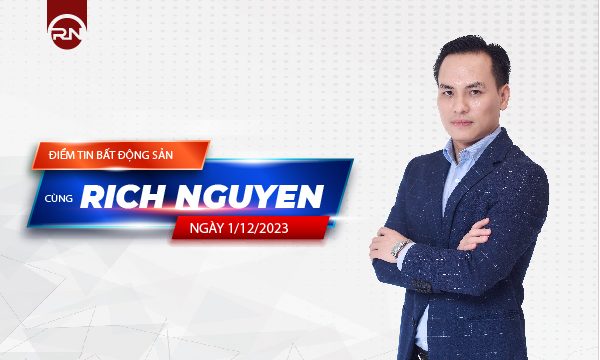 Điểm tin bất động sản ngày 01/12/2023 cùng Rich Nguyen