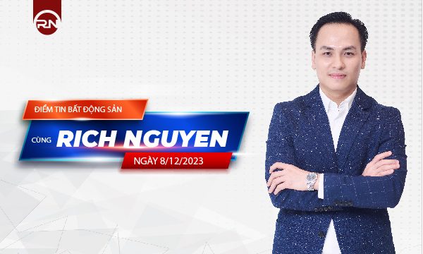 Điểm tin bất động sản ngày 08/12/2023 cùng Rich Nguyen