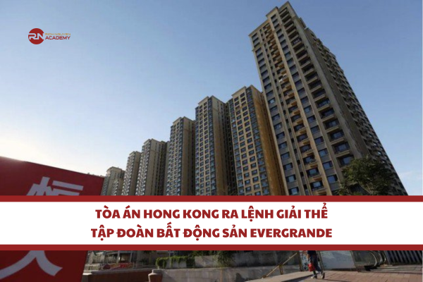 Tòa án Hong Kong ra lệnh giải thể tập đoàn bất động sản Evergrande