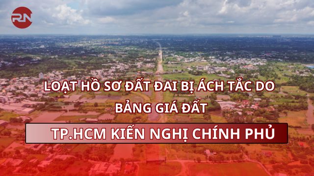 Loạt hồ sơ đất đai bị ách tắc do bảng giá đất, TP.HCM kiến nghị Chính phủ