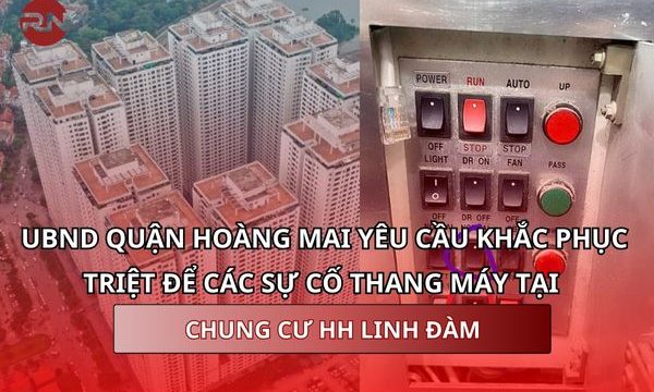 Hà Nội: UBND quận Hoàng Mai yêu cầu khắc phục triệt để các sự cố thang máy tại chung cư HH Linh Đàm