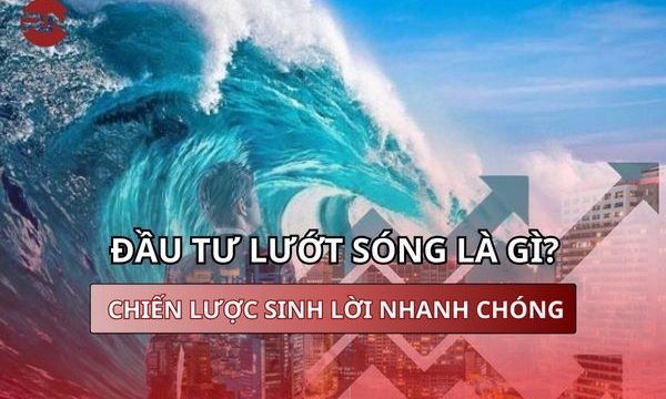 Đầu tư lướt sóng là gì? Nắm bắt chiến lược sinh lời nhanh chóng