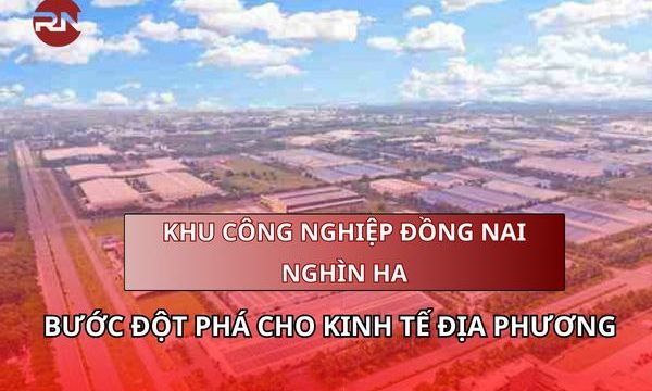 Khu công nghiệp Đồng Nai nghìn ha: Bước đột phá cho kinh tế địa phương