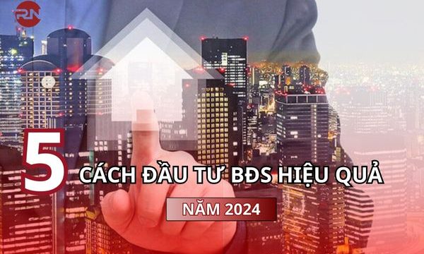 5 cách đầu tư BĐS hiệu quả nhất năm 2024