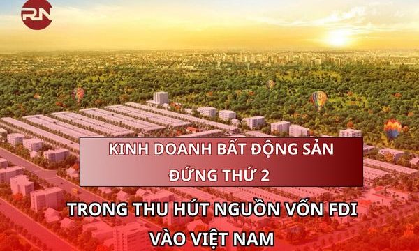 Kinh doanh bất động sản đứng thứ 2 trong thu hút nguồn vốn FDI vào Việt Nam