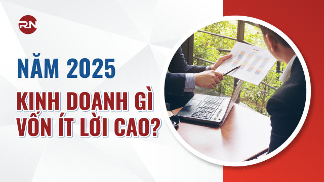 Giải đáp năm 2025 nên kinh doanh gì vốn ít lời cao