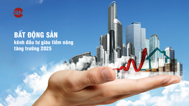 Bất động sản - kênh đầu tư giàu tiềm năng sinh lời năm 2025