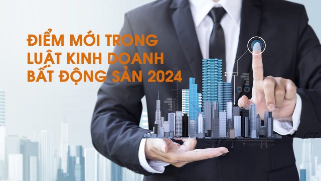 14 điểm mới của Luật Kinh doanh bất động sản 2024