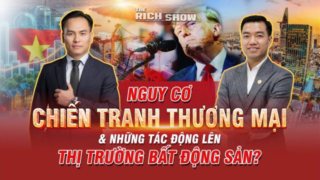 Nguy cơ chiến tranh thương mại và những tác động lên thị trường bất động sản