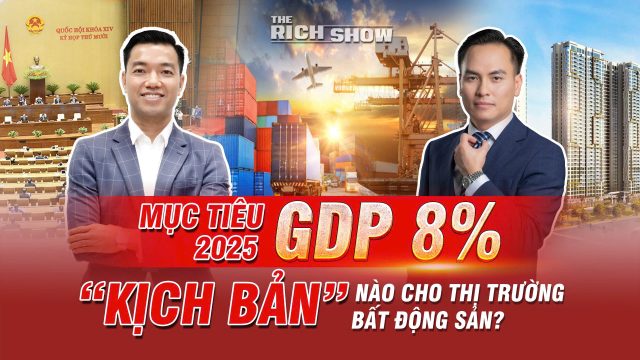 Mục tiêu tăng trưởng GDP 2025 đạt 8% và những tác động tới thị trường BĐS