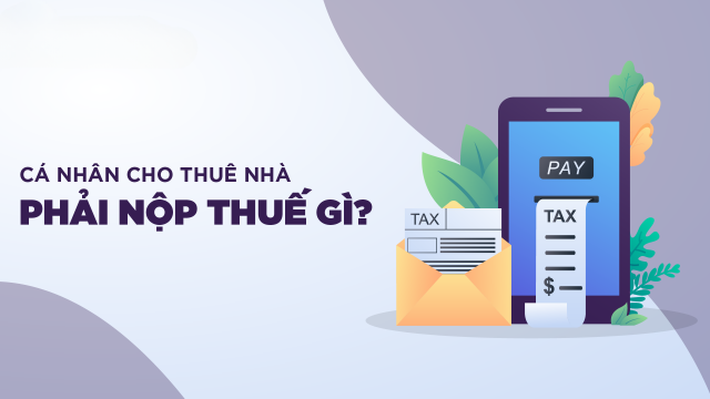 Cá nhân cho thuê nhà phải nộp thuế như nào? Quy định mới nhất 2025
