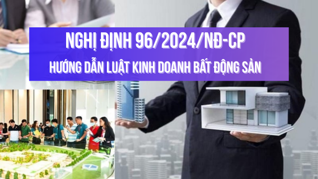 Tổng quan Nghị định 96/2024/NĐ-CP hướng dẫn Luật Kinh doanh bất động sản