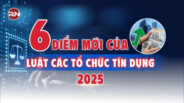 Tổng hợp 6 điểm đáng chú ý của Luật các tổ chức tín dụng mới nhất 2025