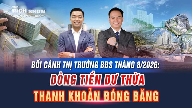 Thị trường bất động sản tháng 8/2026: Tiền trong dân kỷ lục nhưng giao dịch đóng băng – Vì sao?